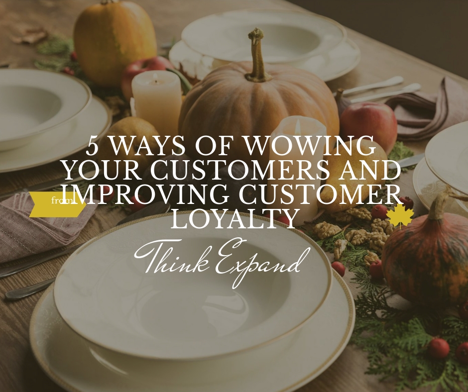 5 Ways of Wowing Your Customers and Improving Customer Loyalty